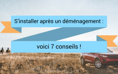 Comment s&rsquo;installer après un déménagement ?
