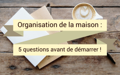 5 questions à vous poser pour mieux organiser votre lieu de vie