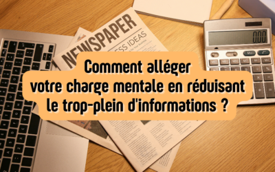 Comment alléger votre charge mentale en réduisant le trop-plein d&rsquo;informations ?