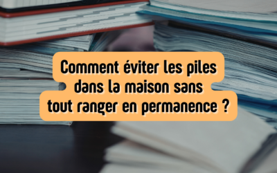 Comment éviter les piles dans la maison sans tout ranger en permanence ?