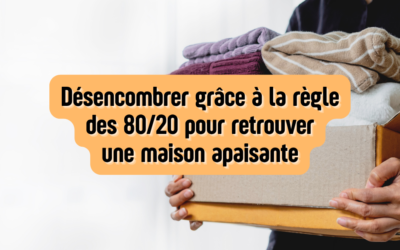 Désencombrer grâce à la règle des 80/20 pour retrouver une maison apaisante