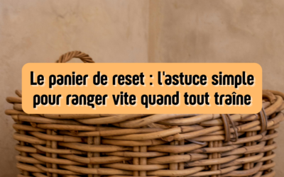 Le panier de reset : l&rsquo;astuce simple pour ranger vite quand tout traîne
