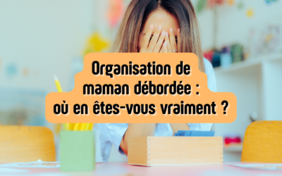 Organisation de maman débordée : où en êtes-vous vraiment ?