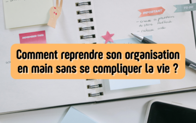 Comment reprendre son organisation en main sans se compliquer la vie ?
