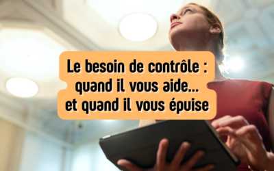 Le besoin de contrôle : quand il vous aide… et quand il vous épuise