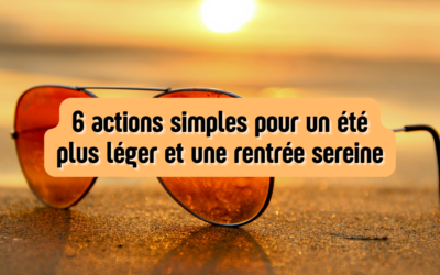 6 actions simples pour un été plus léger et une rentrée sereine
