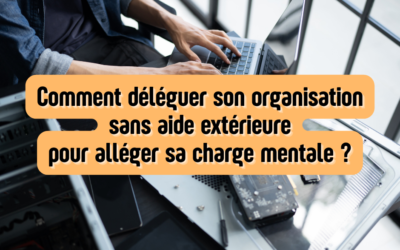 Comment déléguer son organisation sans aide extérieure pour alléger sa charge mentale ?