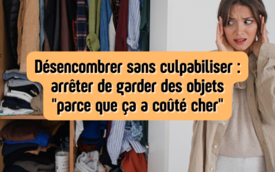 Désencombrer sans culpabiliser : arrêter de garder des objets « parce que ça a coûté cher »