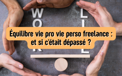 Équilibre vie pro vie perso freelance : et si c’était dépassé ?