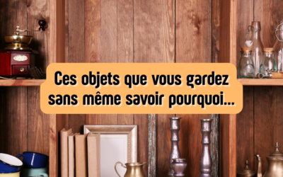 Ces objets que vous gardez sans même savoir pourquoi