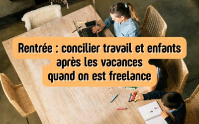 Rentrée : concilier travail et enfants après les vacances quand on est freelance