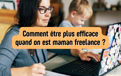 Comment être plus efficace quand on est maman freelance ?